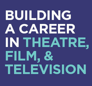 Building a Career in Theatre, Film, and Television