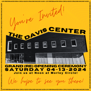 Davis Center Grand (*re*) Opening Ceremony, Saturday 04.13.24, starts at noon