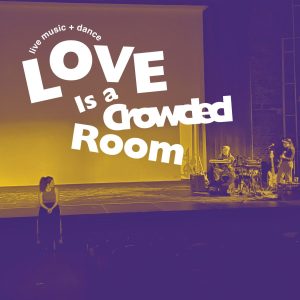Music & Dance Performance: "Love is a Crowded Room"